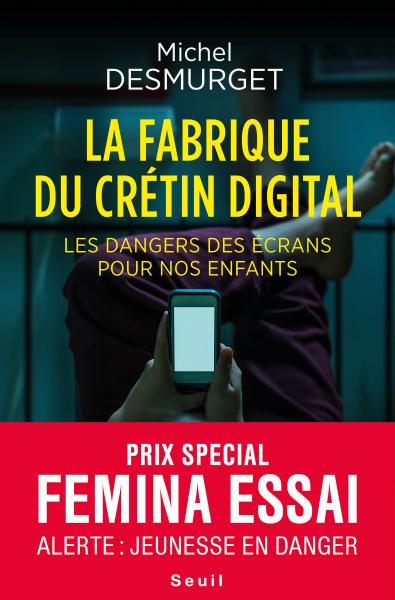 Couverture du livre "La Fabrique du crétin digital Les dangers des écrans pour nos enfants de Michel Desmurget, édition Seuil. Un bandeau indique sue ce livre a reçu le prix spécial Femina Essai "Alerte enfance en danger"