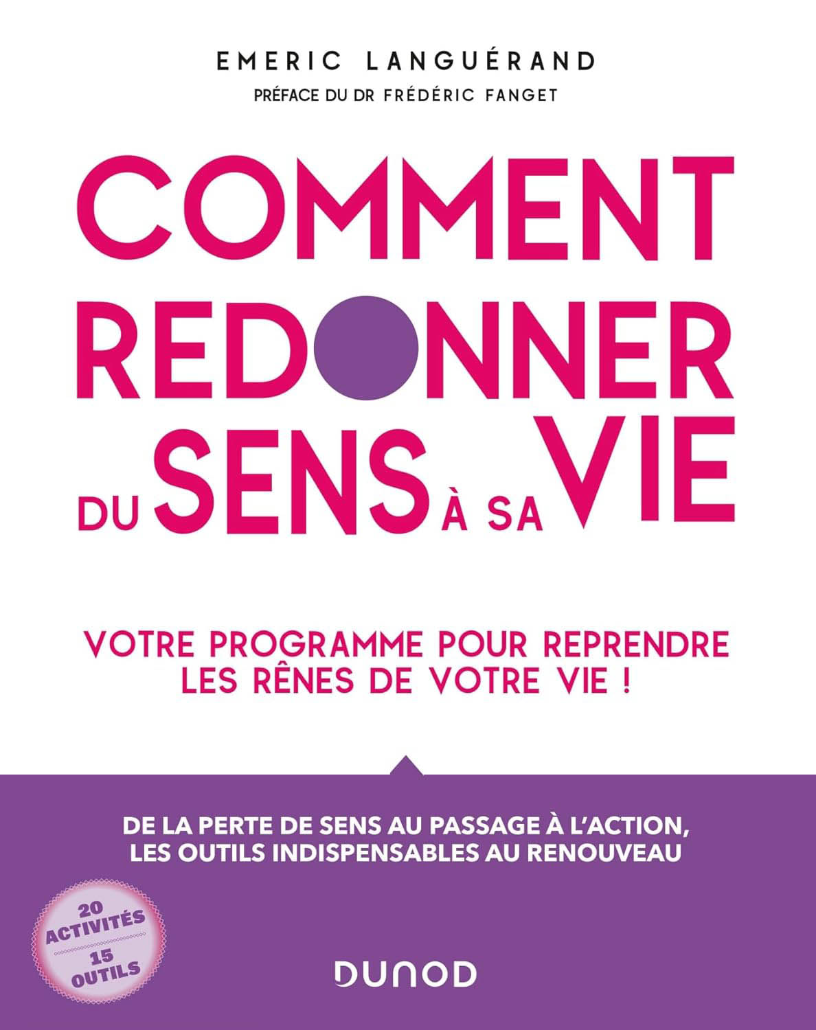 Première de couverture du livre "Comment redonner du sens à sa vie : votre programme pour reprendre les rênes de votre vie !" d'Emeric Languérand aux éditions Dunod. 20 activités. 15 outils.