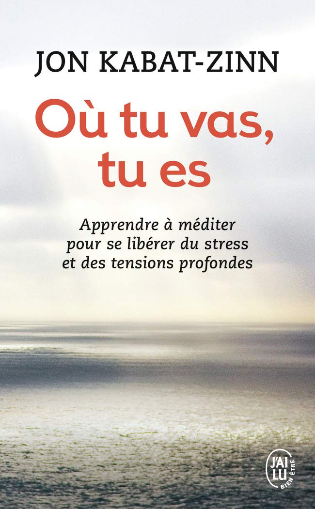 Couverture du livre "Où tu vas, tu es : Apprendre à méditer pour se libérer du stress et des tensions profondes" de Jon Kabat-Zinn. Ed. J'ai lu